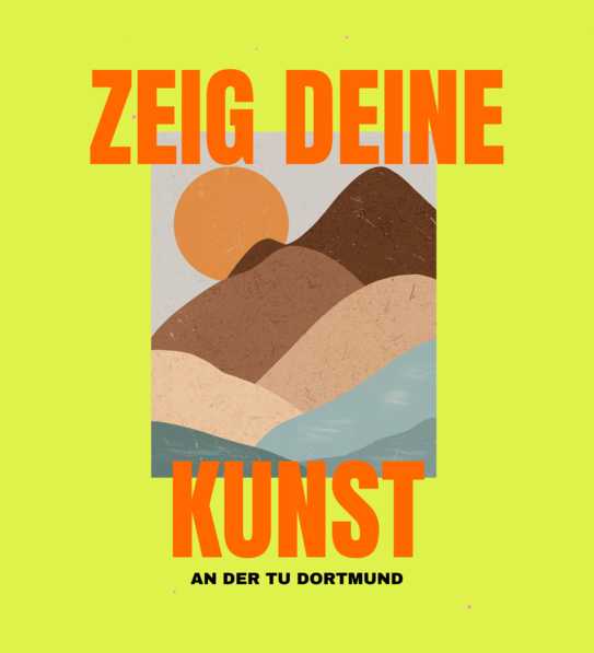 Gelber Hintergrund. Mittig abstraktes Gemälde von Berglandschaft. Eingerahmt von Schriftzug "Zeige deine Kunst an der TU Dortmund"